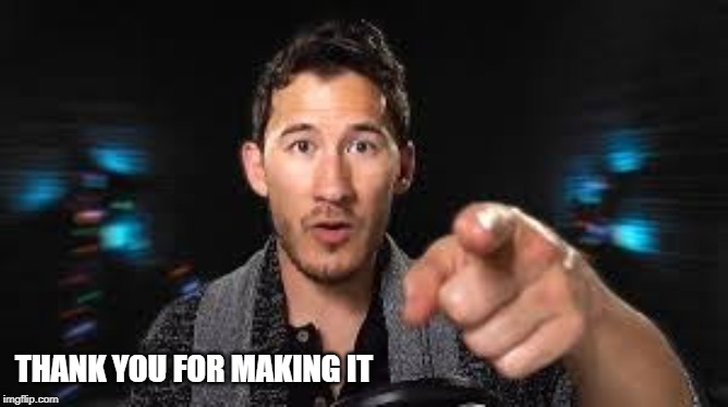 Markiplier pointing | THANK YOU FOR MAKING IT | image tagged in markiplier pointing | made w/ Imgflip meme maker
