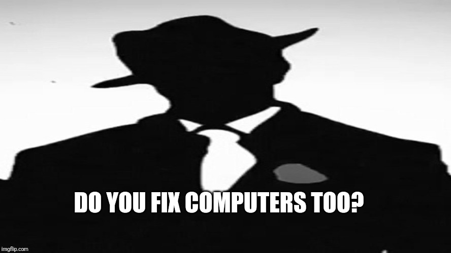 DO YOU FIX COMPUTERS TOO? | made w/ Imgflip meme maker