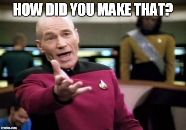 Picard Wtf Meme | HOW DID YOU MAKE THAT? | image tagged in memes,picard wtf | made w/ Imgflip meme maker