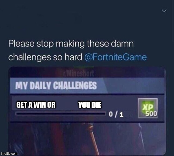Fortnite Challenge | GET A WIN OR; YOU DIE | image tagged in fortnite challenge | made w/ Imgflip meme maker