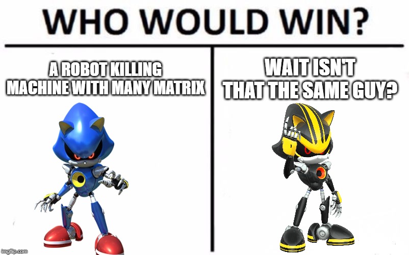 Who Would Win? | A ROBOT KILLING MACHINE WITH MANY MATRIX; WAIT ISN'T THAT THE SAME GUY? | image tagged in memes,who would win | made w/ Imgflip meme maker