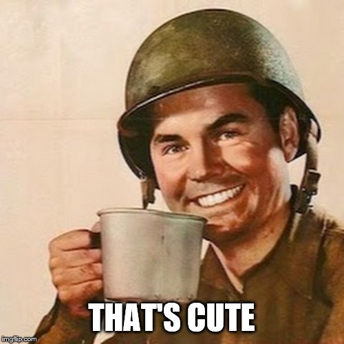 Coffee Soldier | THAT'S CUTE | image tagged in coffee soldier | made w/ Imgflip meme maker