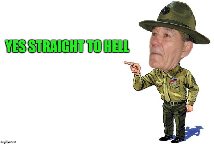 Sargent kewlew | YES STRAIGHT TO HELL | image tagged in sargent kewlew | made w/ Imgflip meme maker