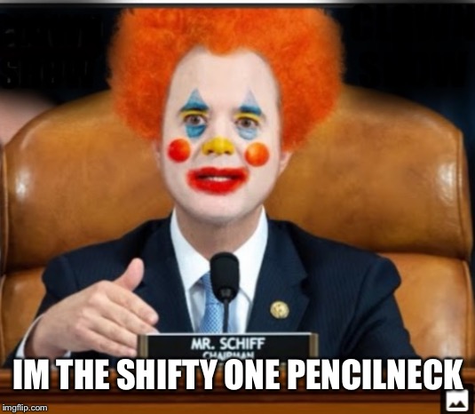 Insane Schiffty Clownshit | IM THE SHIFTY ONE PENCILNECK | image tagged in insane schiffty clownshit | made w/ Imgflip meme maker
