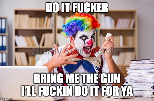 DO IT F**KER BRING ME THE GUN I'LL F**KIN DO IT FOR YA | made w/ Imgflip meme maker