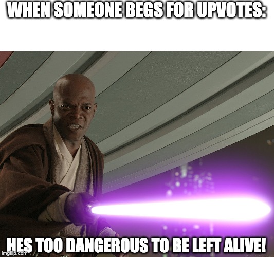 He's too dangerous to be left alive! | WHEN SOMEONE BEGS FOR UPVOTES:; HES TOO DANGEROUS TO BE LEFT ALIVE! | image tagged in he's too dangerous to be left alive | made w/ Imgflip meme maker