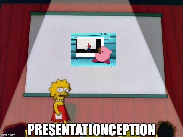 Presentationception | PRESENTATIONCEPTION | image tagged in lisa simpson's presentation,kirby's lesson,spiderman presentation | made w/ Imgflip meme maker