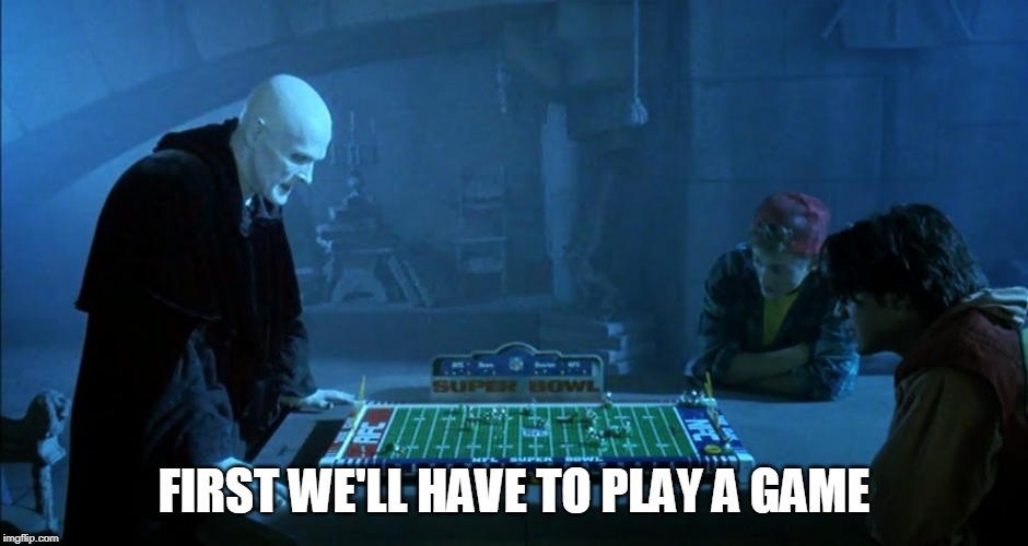 FIRST WE'LL HAVE TO PLAY A GAME | made w/ Imgflip meme maker