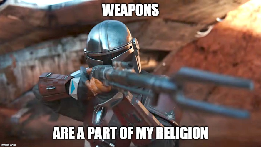 WEAPONS; ARE A PART OF MY RELIGION | image tagged in guns,weapons,mandalorian | made w/ Imgflip meme maker