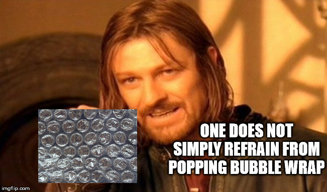 We all do it. | ONE DOES NOT SIMPLY REFRAIN FROM POPPING BUBBLE WRAP | image tagged in memes,one does not simply,bubble wrap,fun | made w/ Imgflip meme maker