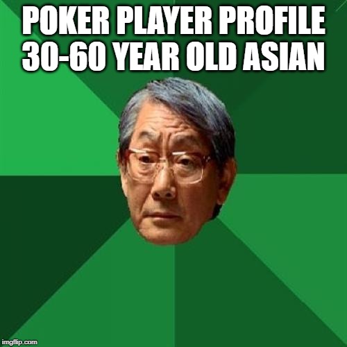 High Expectations Asian Father Meme | POKER PLAYER PROFILE 30-60 YEAR OLD ASIAN | image tagged in memes,high expectations asian father | made w/ Imgflip meme maker