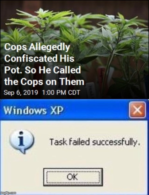 Calling the cops on the cops | image tagged in task failed successfully,funny,memes,pot,cops,911 | made w/ Imgflip meme maker