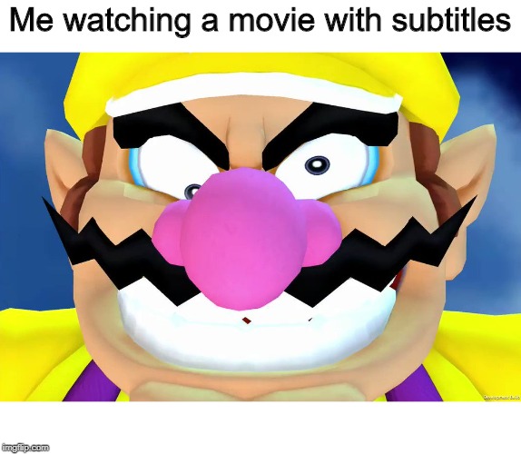 Me watching a movie with subtitles | image tagged in wario | made w/ Imgflip meme maker