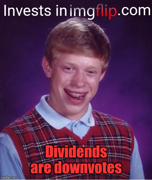 Bad Luck Brian Meme | Invests in Dividends are downvotes .com | image tagged in memes,bad luck brian | made w/ Imgflip meme maker
