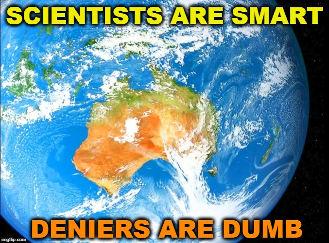 Is global warming real? Let's ask a dumb person. Or better still, let's not. | SCIENTISTS ARE SMART; DENIERS ARE DUMB | image tagged in earth,globe,australia,wildfires,global warming,climate change | made w/ Imgflip meme maker