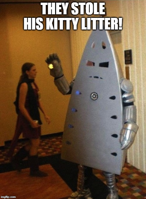 Litteraly Iron Man | THEY STOLE HIS KITTY LITTER! | image tagged in litteraly iron man | made w/ Imgflip meme maker