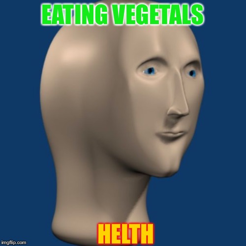 meme man | EATING VEGETALS; HELTH | image tagged in meme man | made w/ Imgflip meme maker