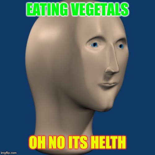 meme man | EATING VEGETALS; OH NO ITS HELTH | image tagged in meme man | made w/ Imgflip meme maker