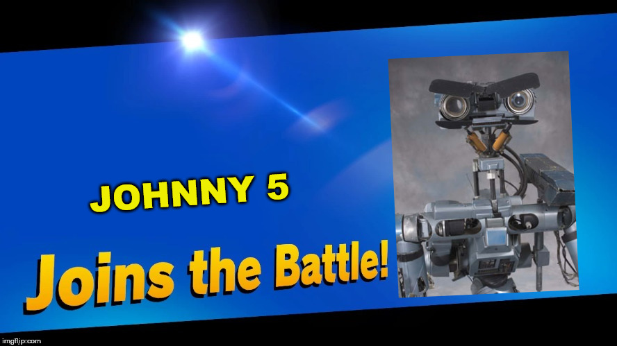 Blank Joins the battle | JOHNNY 5 | image tagged in blank joins the battle | made w/ Imgflip meme maker