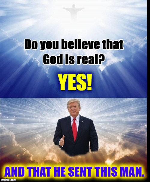 My Friends will Probably Desert Me, but I believe... | YES! AND THAT HE SENT THIS MAN. | image tagged in vince vance,donald j trump,president trump,chosen one,prophecy,god | made w/ Imgflip meme maker