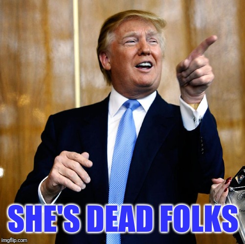 Donal Trump Birthday | SHE'S DEAD FOLKS | image tagged in donal trump birthday | made w/ Imgflip meme maker