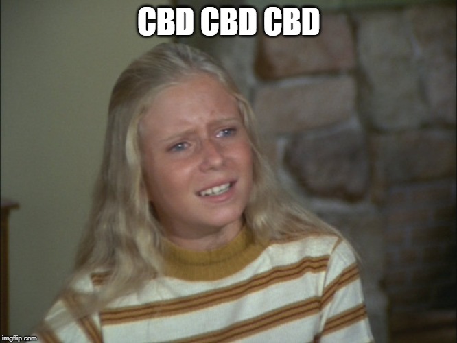 marcia marcia marcia | CBD CBD CBD | image tagged in marcia marcia marcia | made w/ Imgflip meme maker