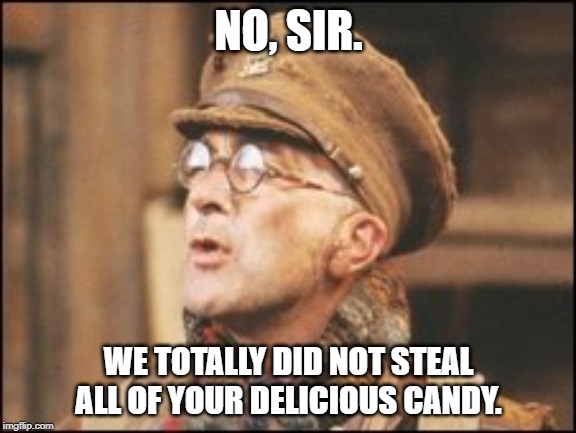 Baldrick Denying | NO, SIR. WE TOTALLY DID NOT STEAL ALL OF YOUR DELICIOUS CANDY. | image tagged in candy,wwii | made w/ Imgflip meme maker
