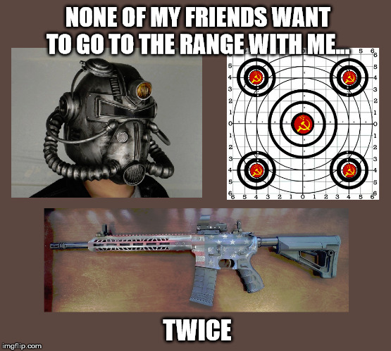 Firing Range Cosplay | NONE OF MY FRIENDS WANT TO GO TO THE RANGE WITH ME... TWICE | image tagged in fallout,shooting,target practice | made w/ Imgflip meme maker