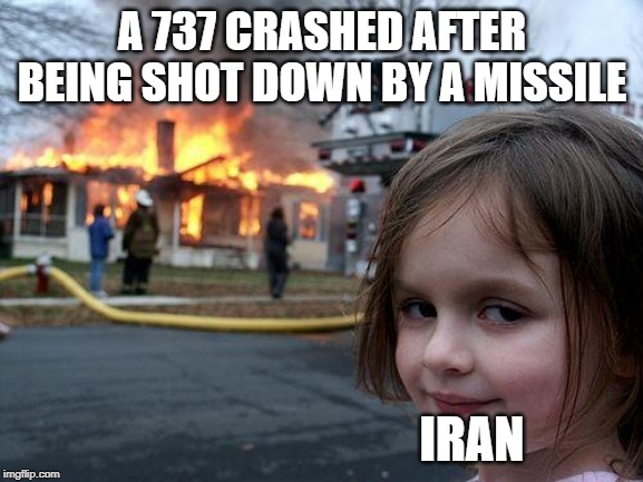 Disaster Girl | A 737 CRASHED AFTER BEING SHOT DOWN BY A MISSILE; IRAN | image tagged in memes,disaster girl | made w/ Imgflip meme maker