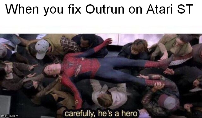 Carefully he's a hero | When you fix Outrun on Atari ST | image tagged in carefully he's a hero | made w/ Imgflip meme maker