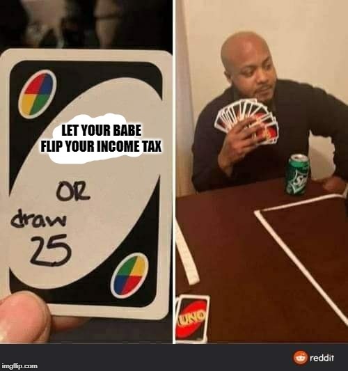 Uno | LET YOUR BABE FLIP YOUR INCOME TAX | image tagged in uno | made w/ Imgflip meme maker