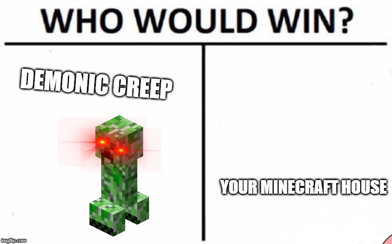 Who Would Win? | DEMONIC CREEP; YOUR MINECRAFT HOUSE | image tagged in memes,who would win | made w/ Imgflip meme maker