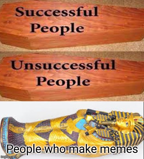 Coffin meme | People who make memes | image tagged in coffin meme | made w/ Imgflip meme maker