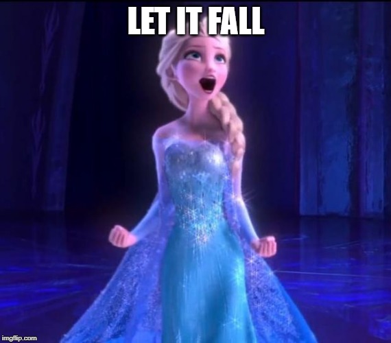 Let it go | LET IT FALL | image tagged in let it go | made w/ Imgflip meme maker