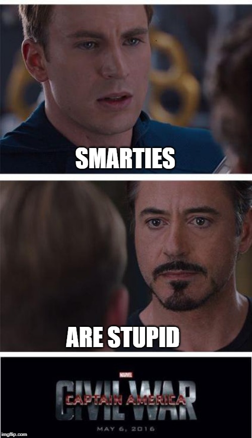 Marvel Civil War 1 Meme | SMARTIES ARE STUPID | image tagged in memes,marvel civil war 1 | made w/ Imgflip meme maker