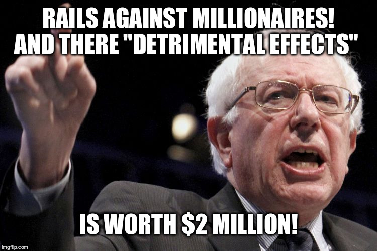 Bernie Sanders | RAILS AGAINST MILLIONAIRES!
AND THERE "DETRIMENTAL EFFECTS"; IS WORTH $2 MILLION! | image tagged in bernie sanders | made w/ Imgflip meme maker