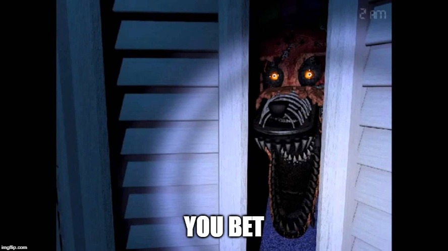 Foxy FNaF 4 | YOU BET | image tagged in foxy fnaf 4 | made w/ Imgflip meme maker