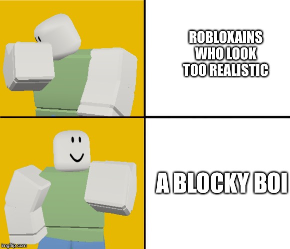 Roblox Drake format | ROBLOXAINS WHO LOOK TOO REALISTIC; A BLOCKY BOI | image tagged in roblox drake format | made w/ Imgflip meme maker