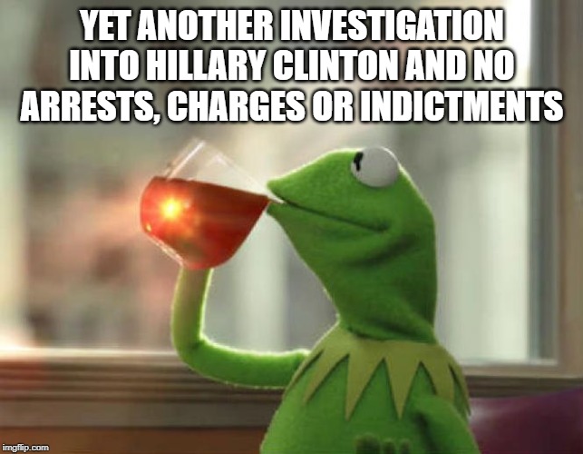 But That's None Of My Business (Neutral) | YET ANOTHER INVESTIGATION INTO HILLARY CLINTON AND NO ARRESTS, CHARGES OR INDICTMENTS | image tagged in memes,but thats none of my business neutral | made w/ Imgflip meme maker