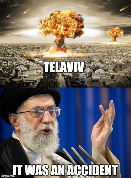 TELAVIV; IT WAS AN ACCIDENT | image tagged in iran | made w/ Imgflip meme maker