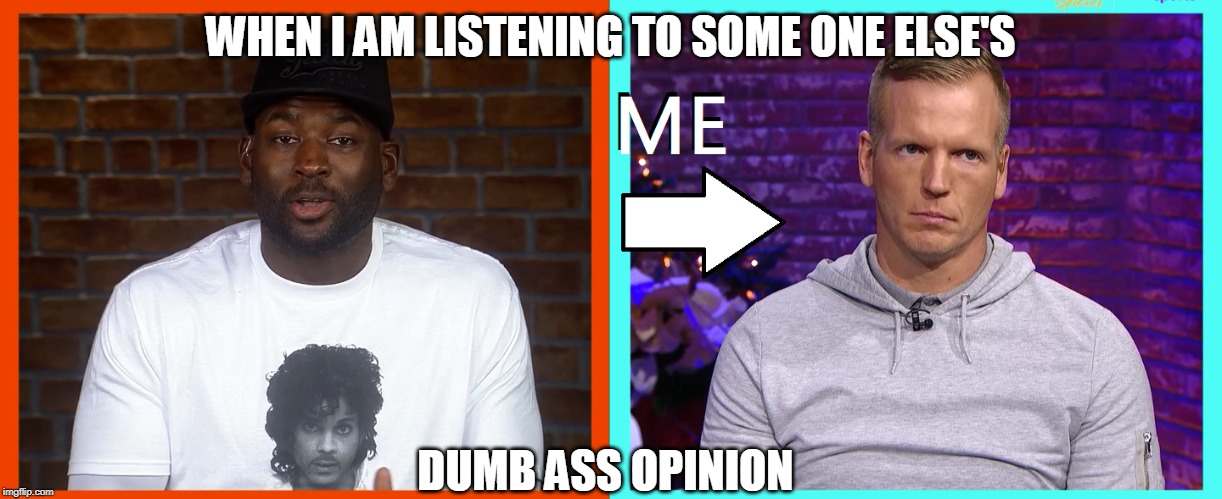 When I am listening to someone else's dumbass opinion | WHEN I AM LISTENING TO SOME ONE ELSE'S; DUMB ASS OPINION | image tagged in funny memes,dumbass,opinion,listen,nfl | made w/ Imgflip meme maker