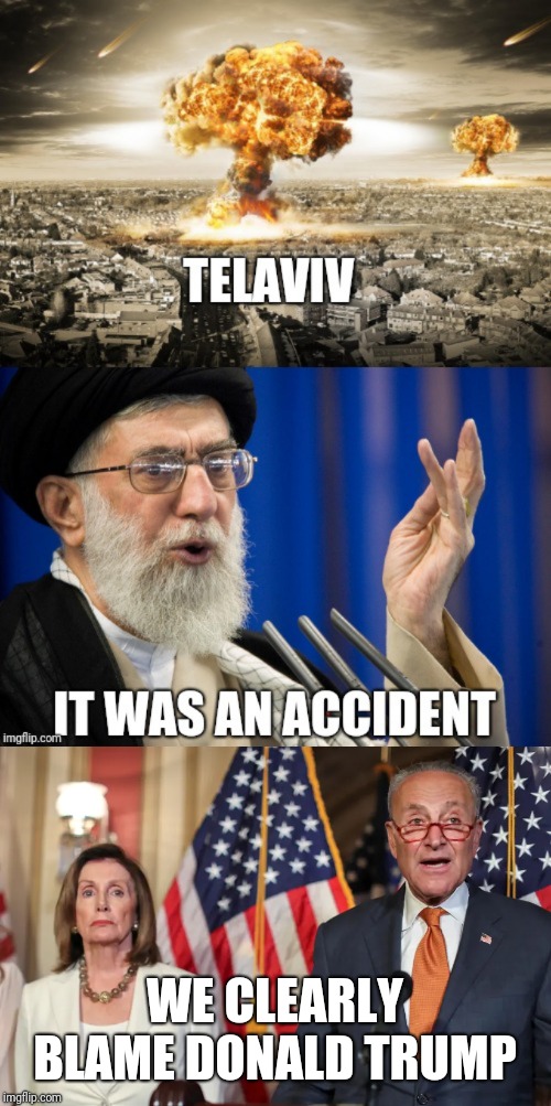 Kaboom | WE CLEARLY BLAME DONALD TRUMP | image tagged in iran | made w/ Imgflip meme maker