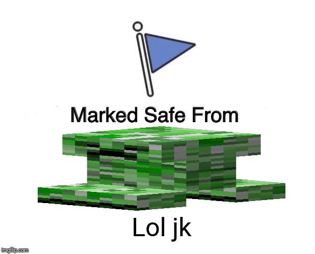 Marked Safe From Meme | Lol jk | image tagged in memes,marked safe from | made w/ Imgflip meme maker