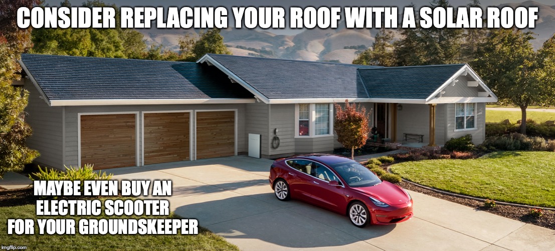 Solar Roof | CONSIDER REPLACING YOUR ROOF WITH A SOLAR ROOF; MAYBE EVEN BUY AN ELECTRIC SCOOTER FOR YOUR GROUNDSKEEPER | image tagged in solar power,memes,climate change | made w/ Imgflip meme maker