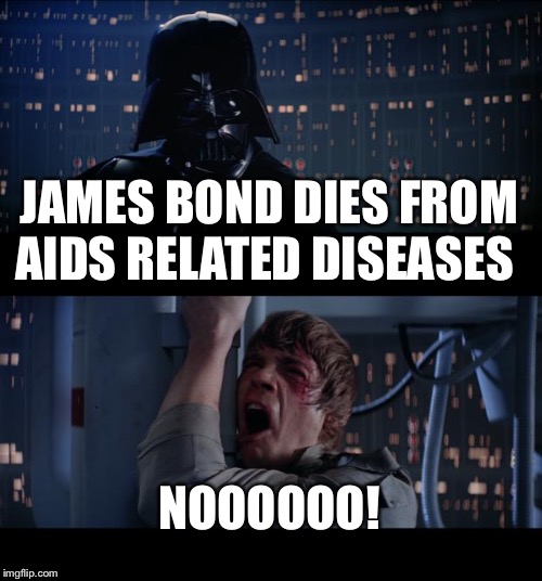 Star Wars No Meme | JAMES BOND DIES FROM AIDS RELATED DISEASES; NOOOOOO! | image tagged in memes,star wars no | made w/ Imgflip meme maker