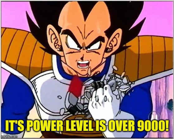Vegeta over 9000 | IT'S POWER LEVEL IS OVER 9000! | image tagged in vegeta over 9000 | made w/ Imgflip meme maker