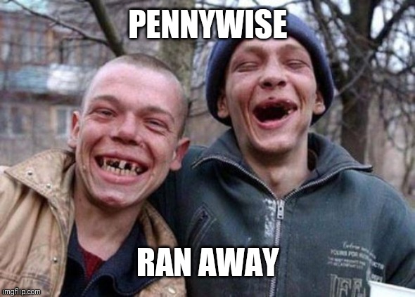 Ugly Twins Meme | PENNYWISE; RAN AWAY | image tagged in memes,ugly twins | made w/ Imgflip meme maker