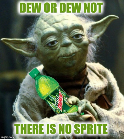 DEW OR DEW NOT THERE IS NO SPRITE | made w/ Imgflip meme maker