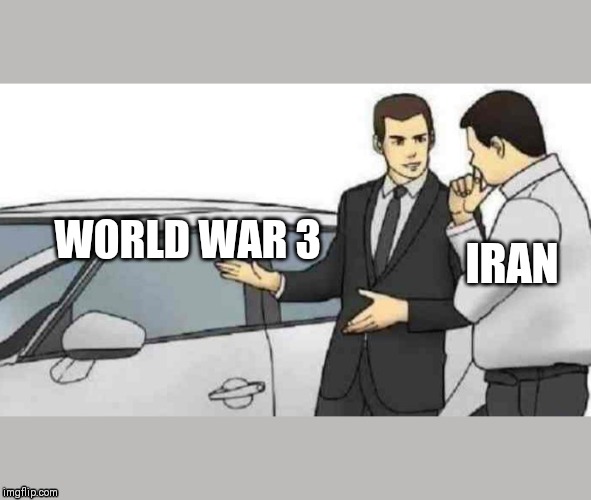 Car Salesman Slaps Roof Of Car Meme | WORLD WAR 3; IRAN | image tagged in memes,car salesman slaps roof of car | made w/ Imgflip meme maker