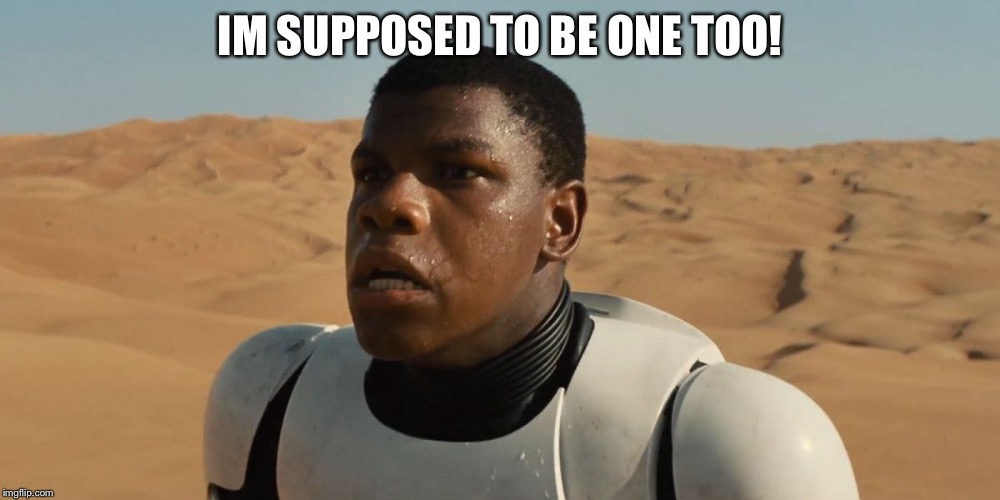 Confused Finn | IM SUPPOSED TO BE ONE TOO! | image tagged in confused finn | made w/ Imgflip meme maker